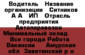 Водитель › Название организации ­ Ситников А.А., ИП › Отрасль предприятия ­ Автоперевозки › Минимальный оклад ­ 1 - Все города Работа » Вакансии   . Амурская обл.,Завитинский р-н